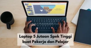 Laptop 5 Jutaan Spek Tinggi buat Pekerja dan Pelajar