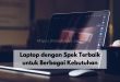 Laptop dengan Spek Terbaik untuk Berbagai Kebutuhan